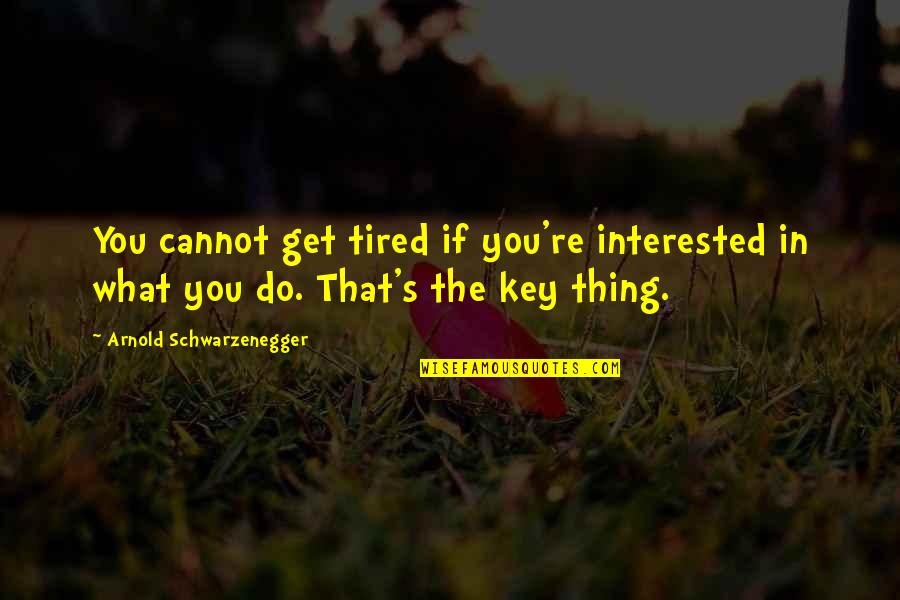 Endow Quotes By Arnold Schwarzenegger: You cannot get tired if you're interested in