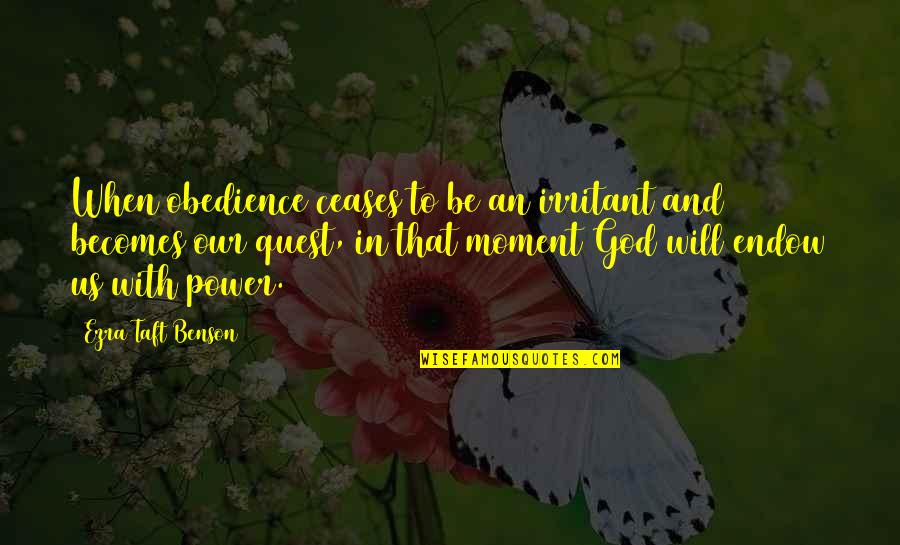 Endow Quotes By Ezra Taft Benson: When obedience ceases to be an irritant and