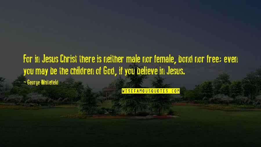 Endow Quotes By George Whitefield: For in Jesus Christ there is neither male