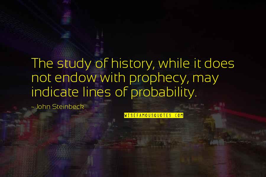 Endow Quotes By John Steinbeck: The study of history, while it does not