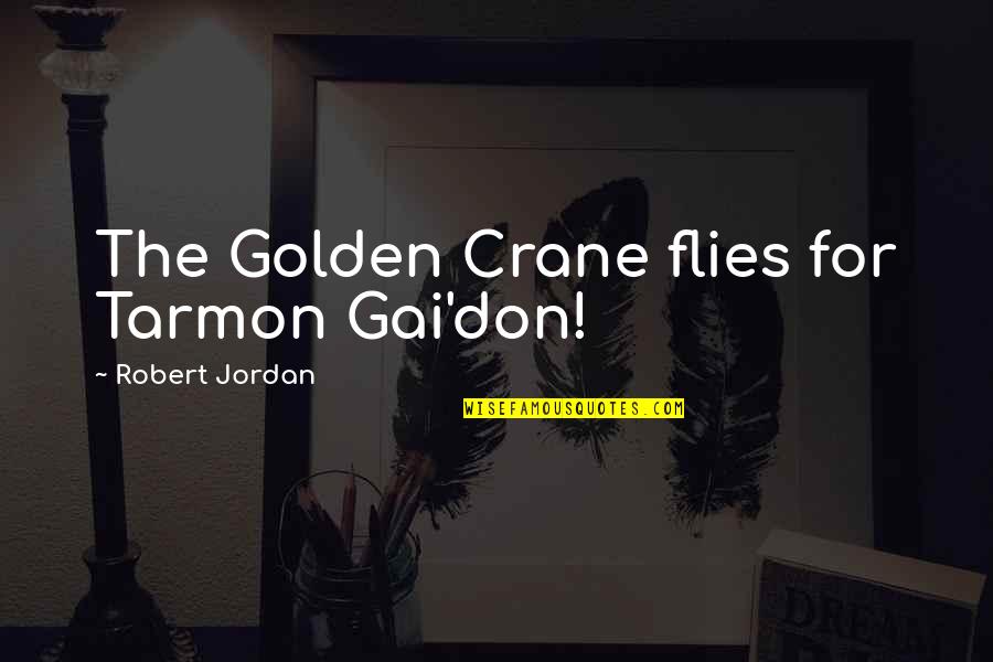 Endow Quotes By Robert Jordan: The Golden Crane flies for Tarmon Gai'don!