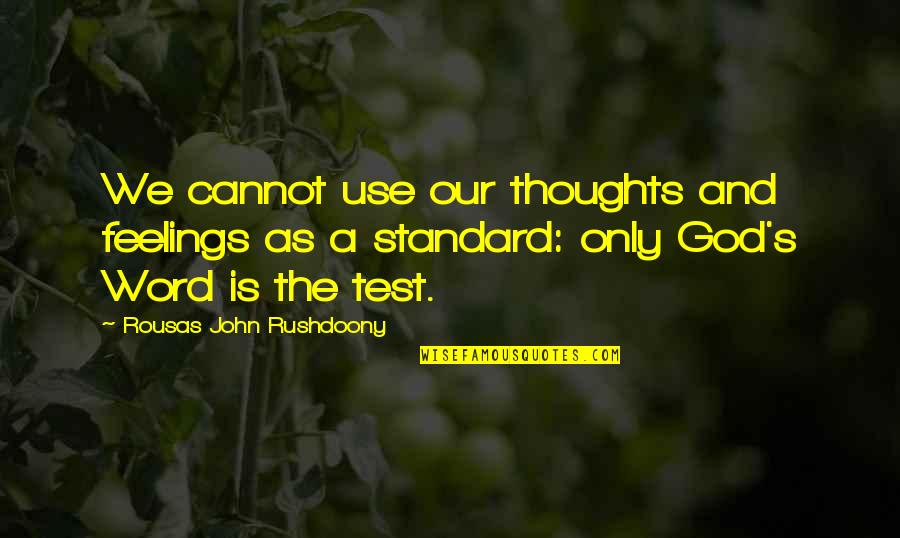 Endowment Fund Quotes By Rousas John Rushdoony: We cannot use our thoughts and feelings as