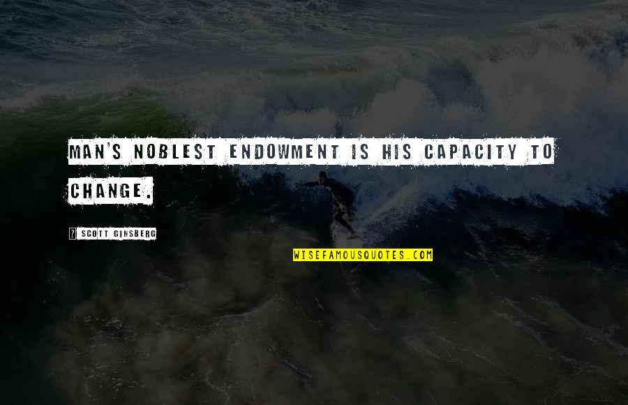 Endowment Quotes By Scott Ginsberg: Man's noblest endowment is his capacity to change.