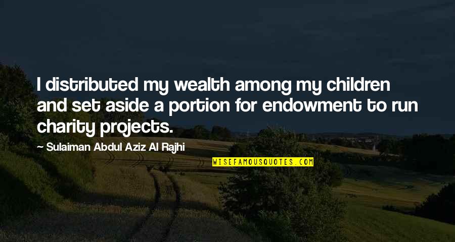 Endowment Quotes By Sulaiman Abdul Aziz Al Rajhi: I distributed my wealth among my children and