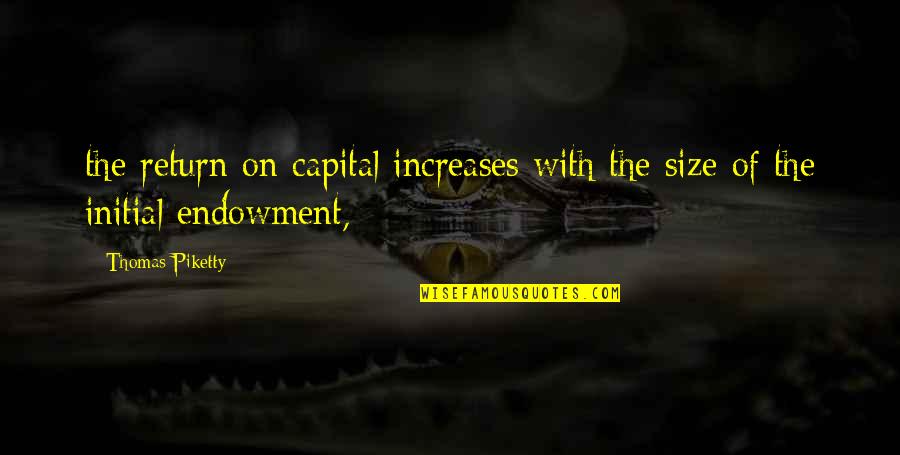 Endowment Quotes By Thomas Piketty: the return on capital increases with the size