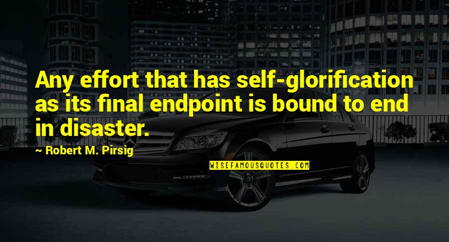 Endpoint Quotes By Robert M. Pirsig: Any effort that has self-glorification as its final