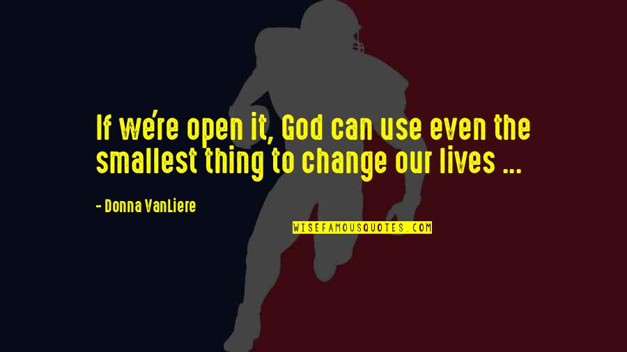 Endpost Quotes By Donna VanLiere: If we're open it, God can use even