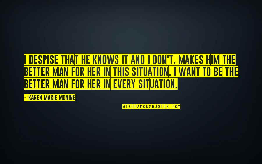 Endred Quotes By Karen Marie Moning: I despise that he knows it and I Endred Quotes By Karen Marie Moning: I despise that he knows it and I