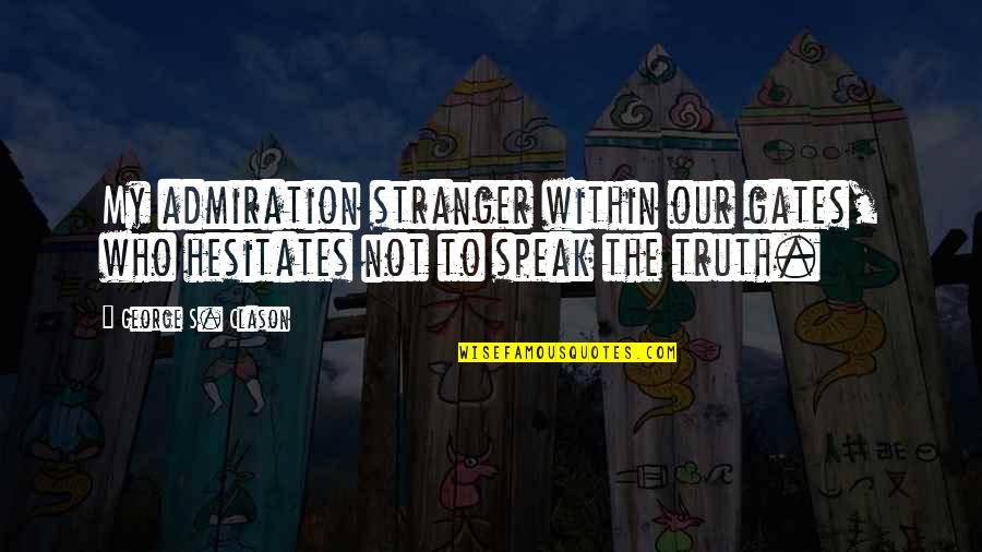Endrizzi Family Quotes By George S. Clason: My admiration stranger within our gates, who hesitates