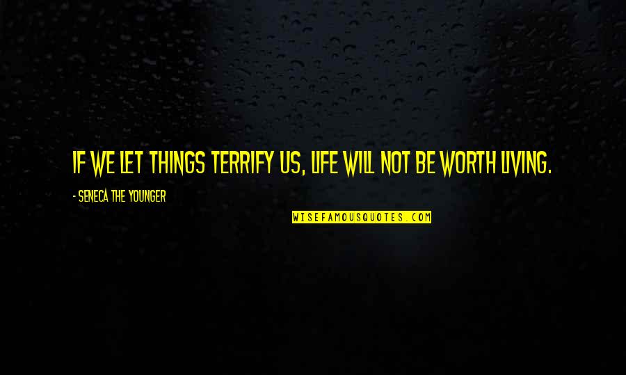Endrizzi Portland Quotes By Seneca The Younger: If we let things terrify us, life will Endrizzi Portland Quotes By Seneca The Younger: If we let things terrify us, life will
