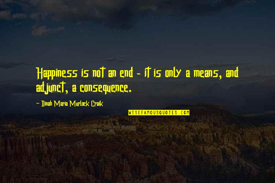 Ends And Means Quotes By Dinah Maria Murlock Craik: Happiness is not an end - it is