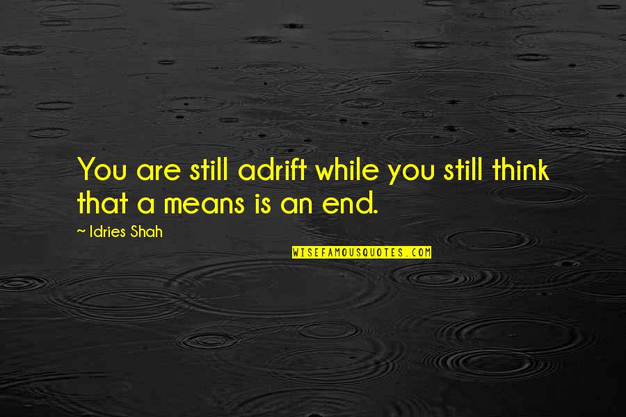 Ends And Means Quotes By Idries Shah: You are still adrift while you still think