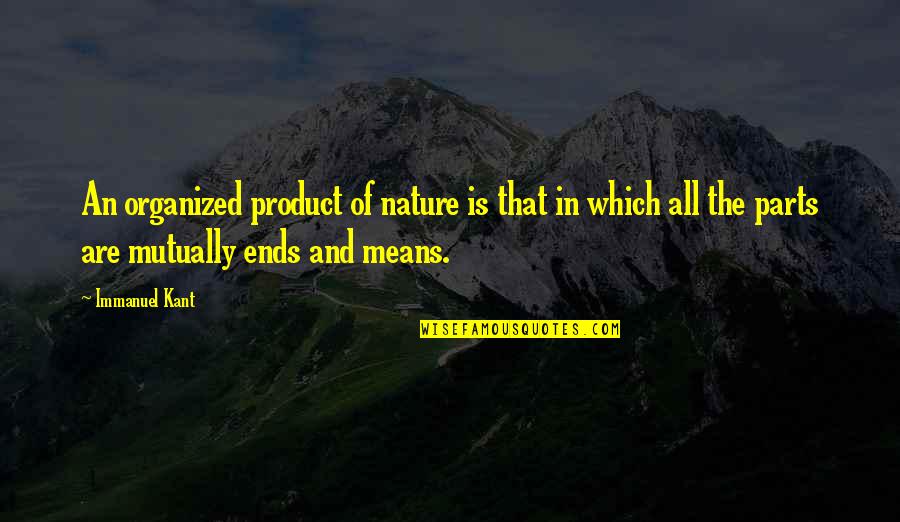 Ends And Means Quotes By Immanuel Kant: An organized product of nature is that in