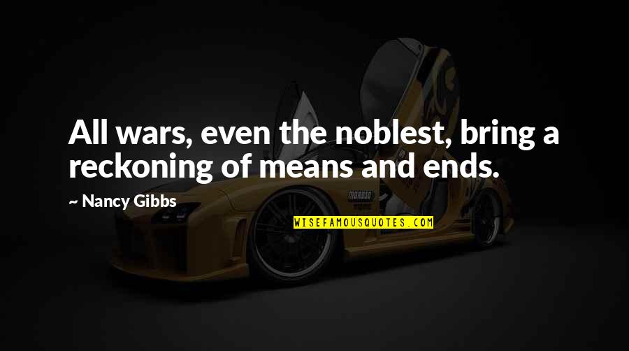 Ends And Means Quotes By Nancy Gibbs: All wars, even the noblest, bring a reckoning