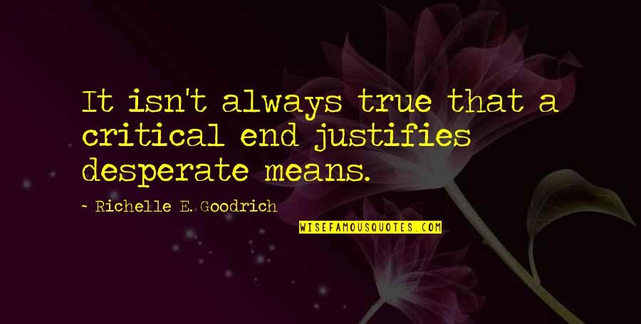 Ends And Means Quotes By Richelle E. Goodrich: It isn't always true that a critical end Ends And Means Quotes By Richelle E. Goodrich: It isn't always true that a critical end