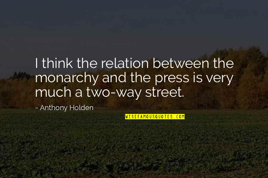 Ends Justifying Means Quotes By Anthony Holden: I think the relation between the monarchy and