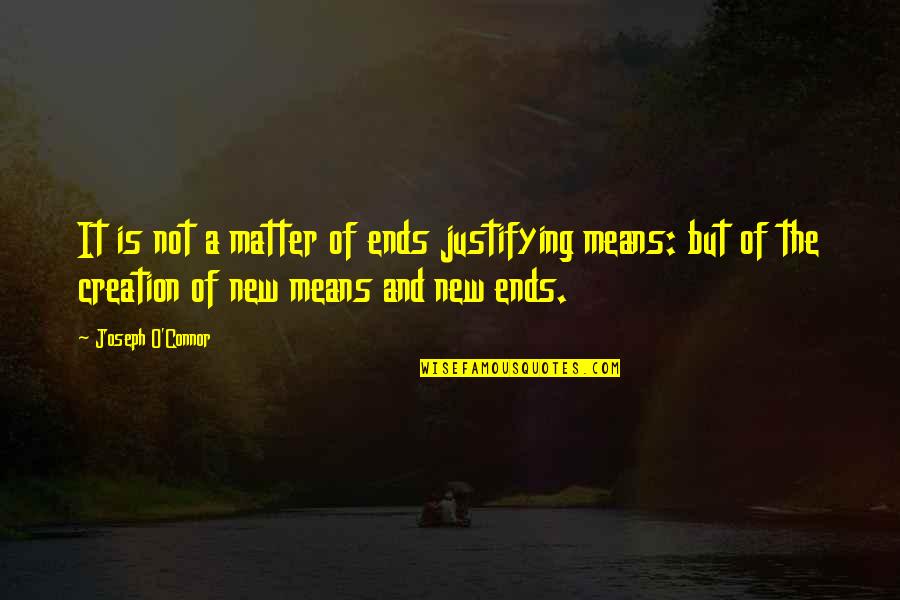 Ends Justifying Means Quotes By Joseph O'Connor: It is not a matter of ends justifying