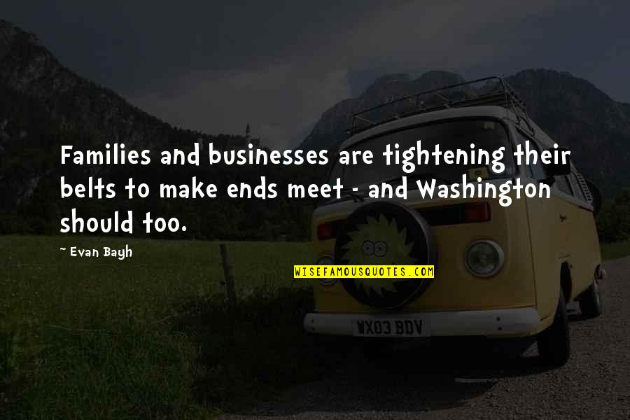 Ends Meet Quotes By Evan Bayh: Families and businesses are tightening their belts to