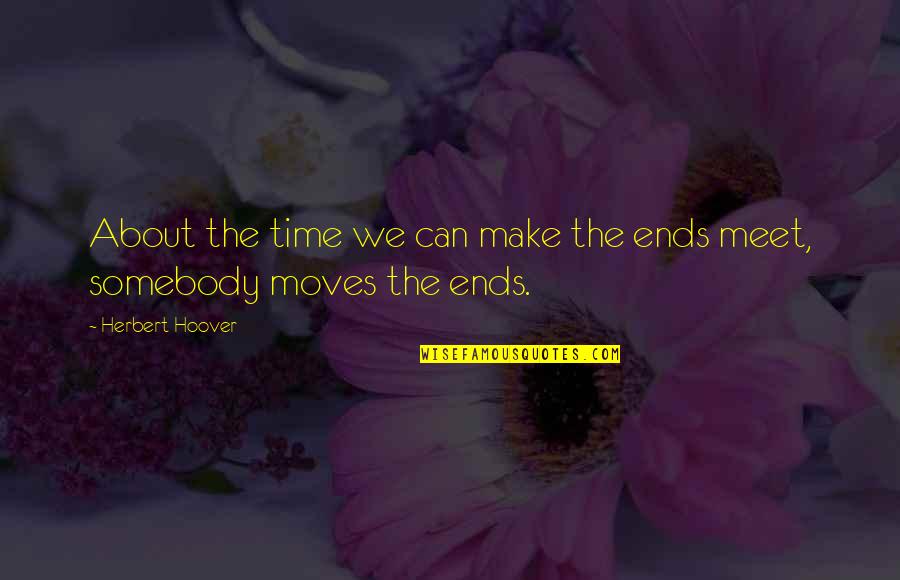 Ends Meet Quotes By Herbert Hoover: About the time we can make the ends