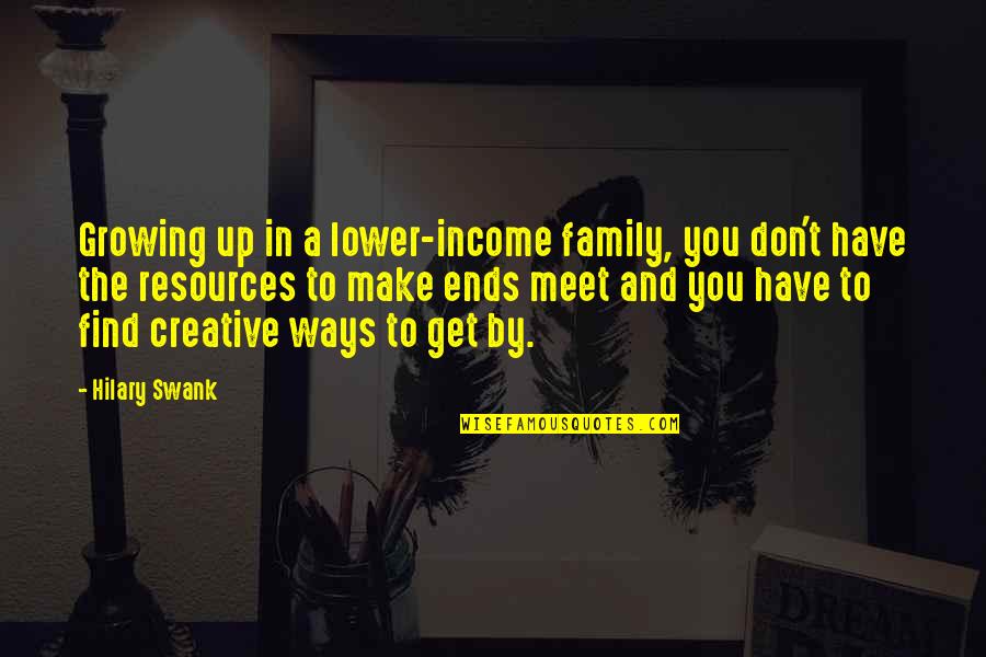Ends Meet Quotes By Hilary Swank: Growing up in a lower-income family, you don't
