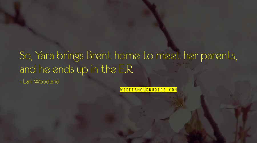 Ends Meet Quotes By Lani Woodland: So, Yara brings Brent home to meet her