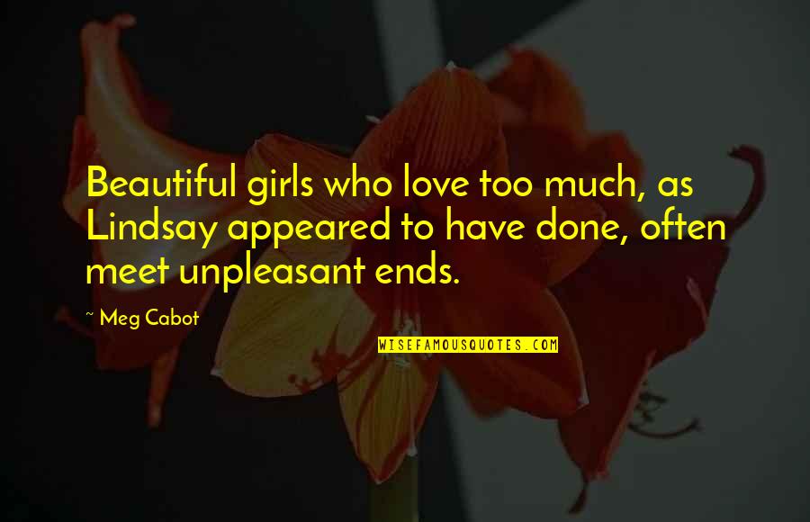Ends Meet Quotes By Meg Cabot: Beautiful girls who love too much, as Lindsay