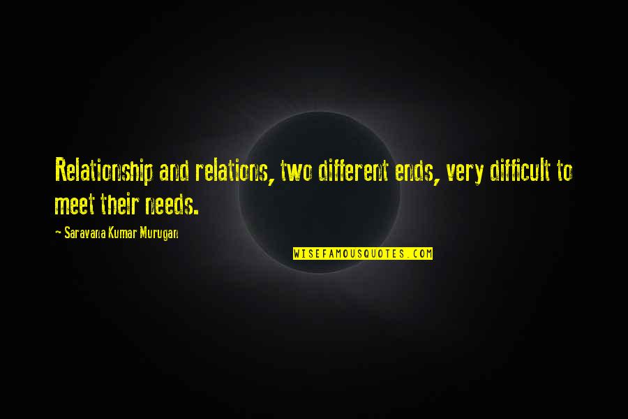 Ends Meet Quotes By Saravana Kumar Murugan: Relationship and relations, two different ends, very difficult