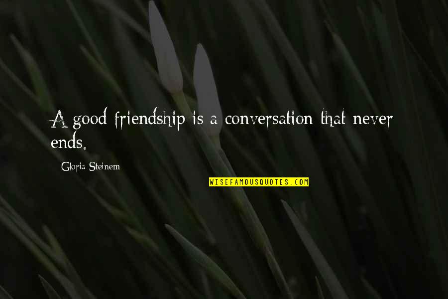 Ends Of Friendship Quotes By Gloria Steinem: A good friendship is a conversation that never