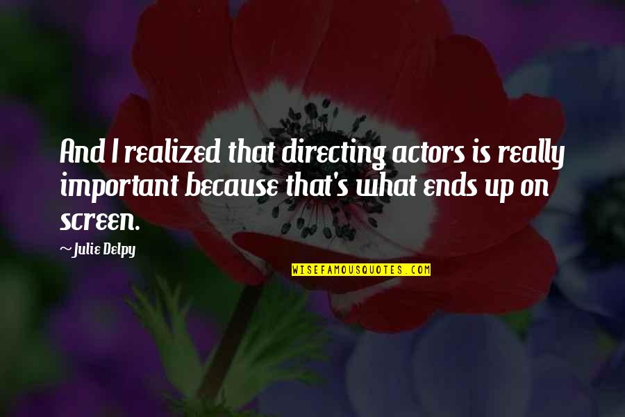 Ends That Quotes By Julie Delpy: And I realized that directing actors is really Ends That Quotes By Julie Delpy: And I realized that directing actors is really