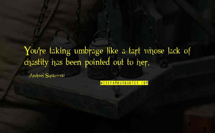 Endsleigh Gadget Quotes By Andrzej Sapkowski: You're taking umbrage like a tart whose lack Endsleigh Gadget Quotes By Andrzej Sapkowski: You're taking umbrage like a tart whose lack