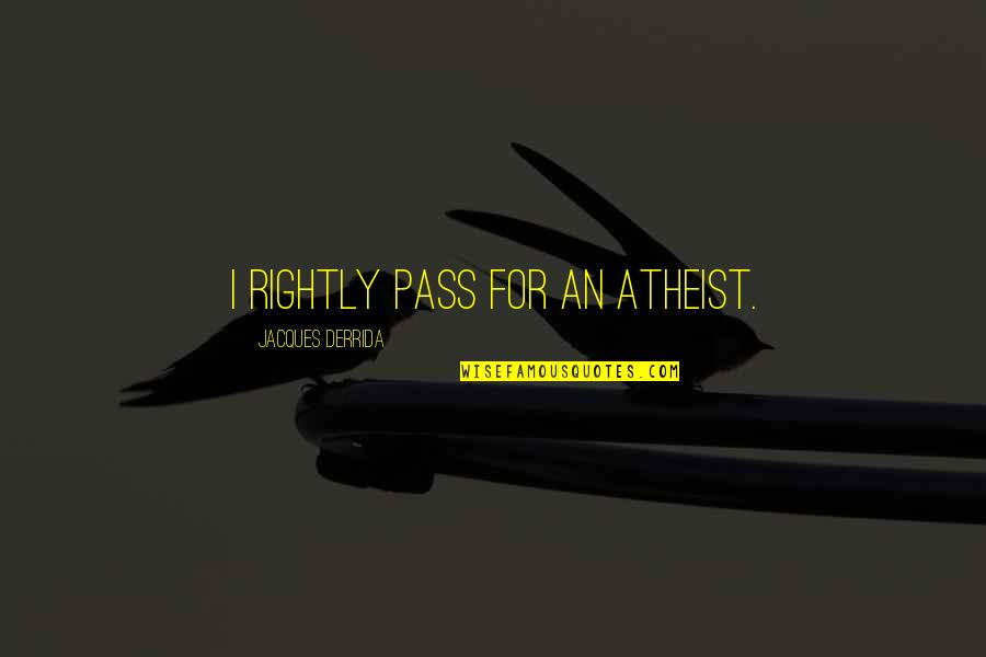 Endsleigh Gadget Quotes By Jacques Derrida: I rightly pass for an atheist. Endsleigh Gadget Quotes By Jacques Derrida: I rightly pass for an atheist.