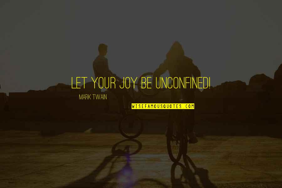 Endsleigh Travel Quotes By Mark Twain: Let your joy be unconfined! Endsleigh Travel Quotes By Mark Twain: Let your joy be unconfined!