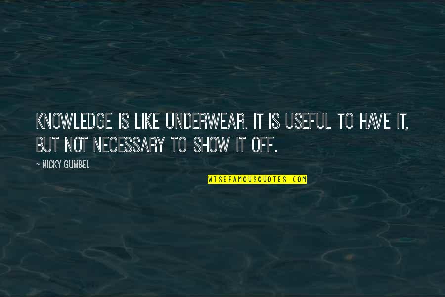 Endsley Situational Awareness Quotes By Nicky Gumbel: Knowledge is like underwear. It is useful to