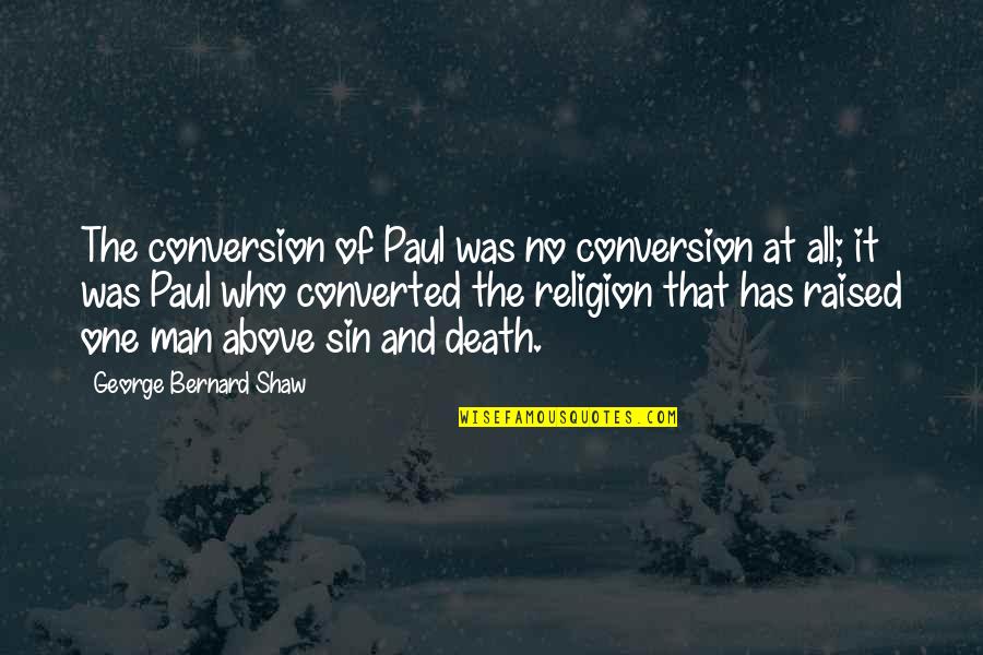 Endulzantes Quotes By George Bernard Shaw: The conversion of Paul was no conversion at