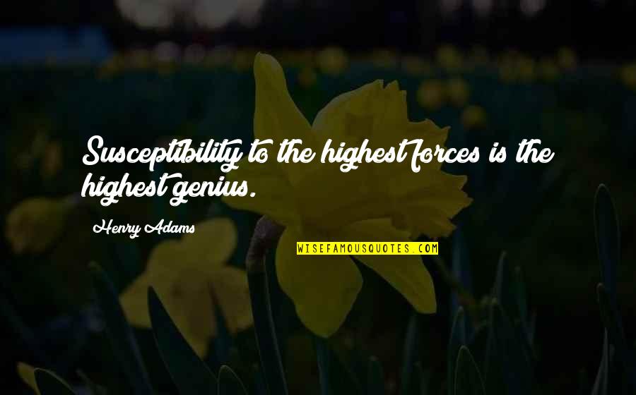 Endurance And Attitude Quotes By Henry Adams: Susceptibility to the highest forces is the highest