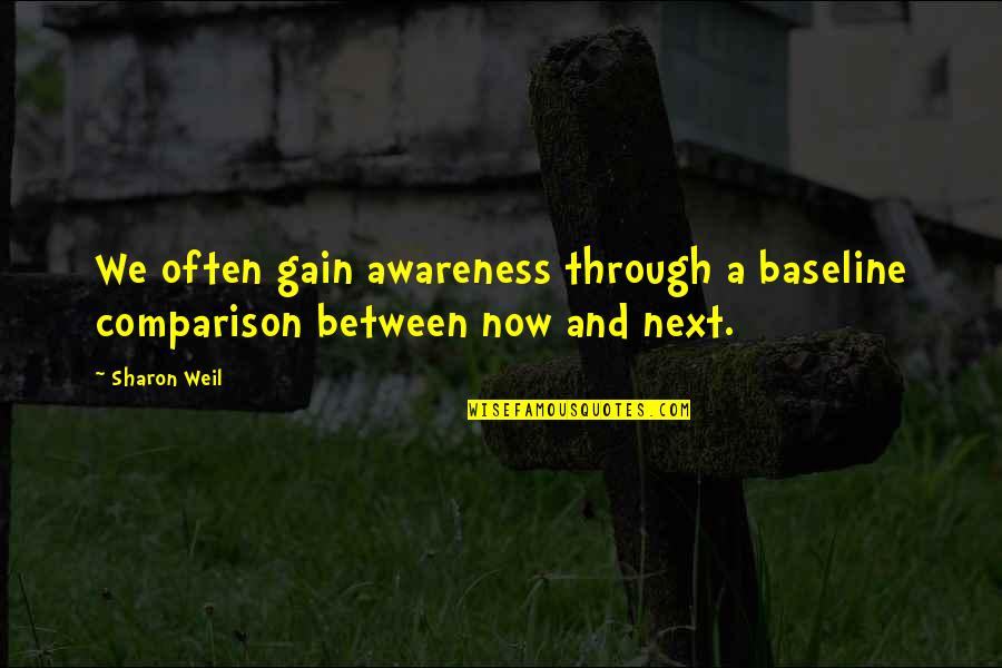 Endurance And Attitude Quotes By Sharon Weil: We often gain awareness through a baseline comparison
