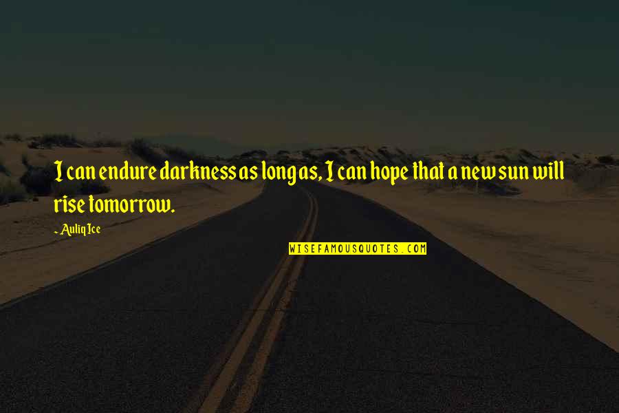 Endurance And Hope Quotes By Auliq Ice: I can endure darkness as long as, I