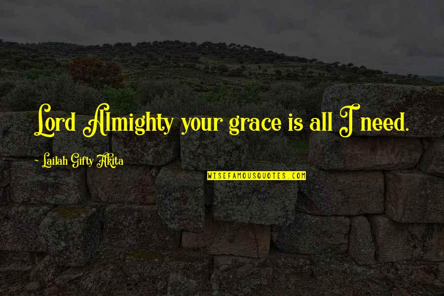 Endurance And Hope Quotes By Lailah Gifty Akita: Lord Almighty your grace is all I need.