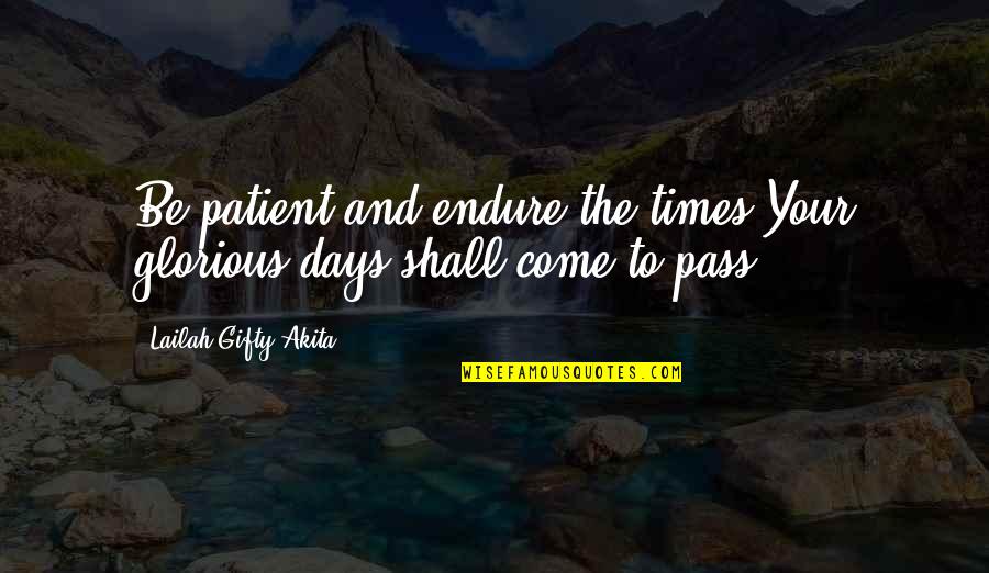 Endurance And Hope Quotes By Lailah Gifty Akita: Be patient and endure the times.Your glorious days