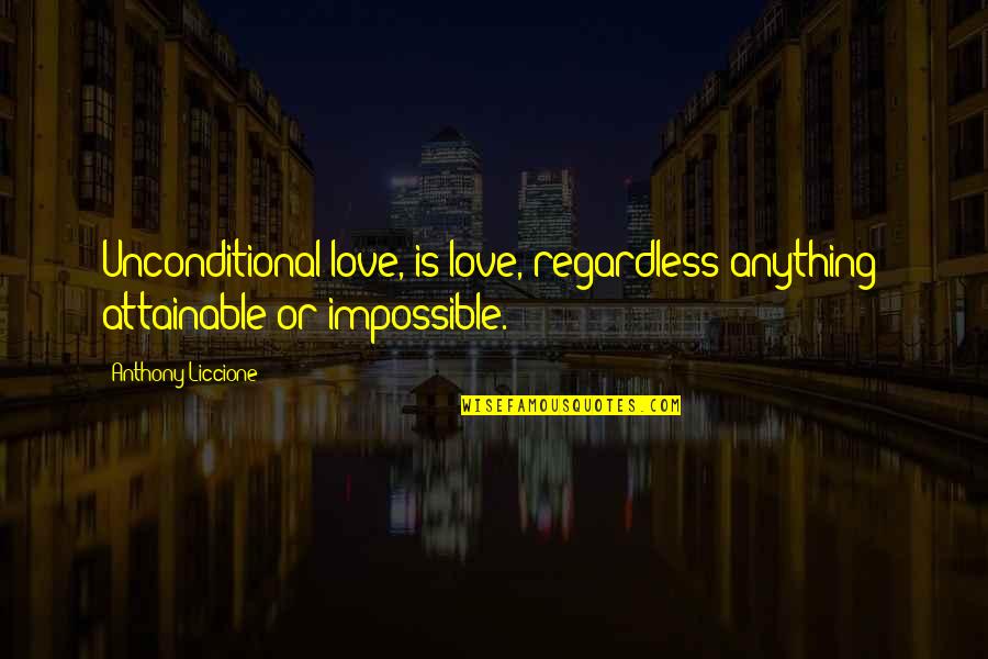 Endurance And Strength Quotes By Anthony Liccione: Unconditional love, is love, regardless anything; attainable or