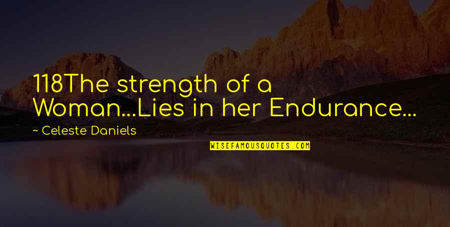 Endurance And Strength Quotes By Celeste Daniels: 118The strength of a Woman...Lies in her Endurance...