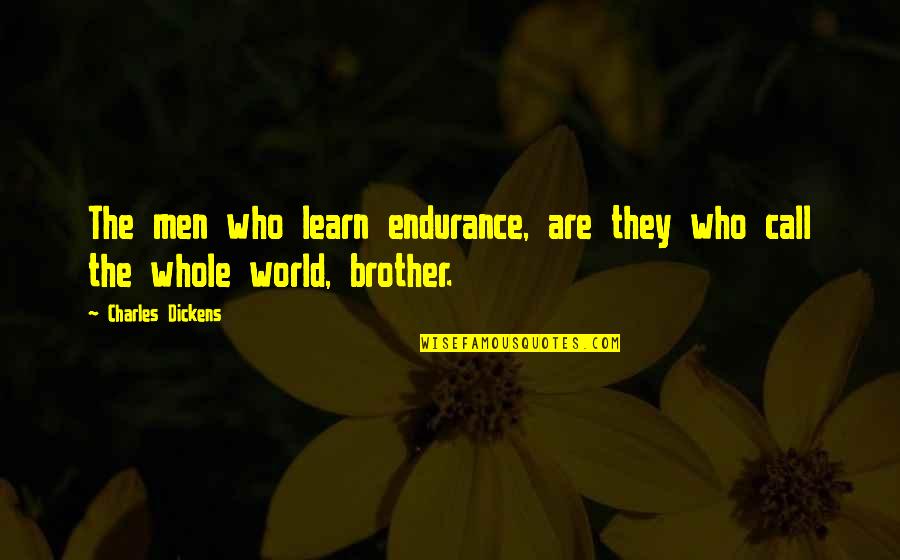 Endurance And Strength Quotes By Charles Dickens: The men who learn endurance, are they who