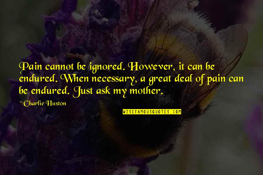 Endurance And Strength Quotes By Charlie Huston: Pain cannot be ignored. However, it can be