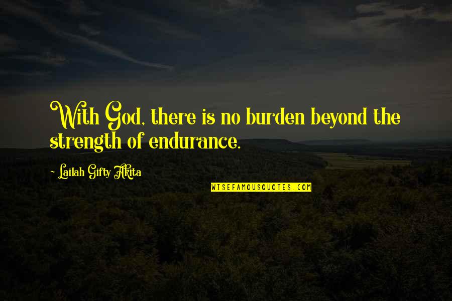 Endurance And Strength Quotes By Lailah Gifty Akita: With God, there is no burden beyond the