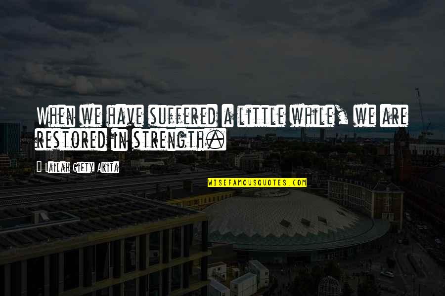 Endurance And Strength Quotes By Lailah Gifty Akita: When we have suffered a little while, we