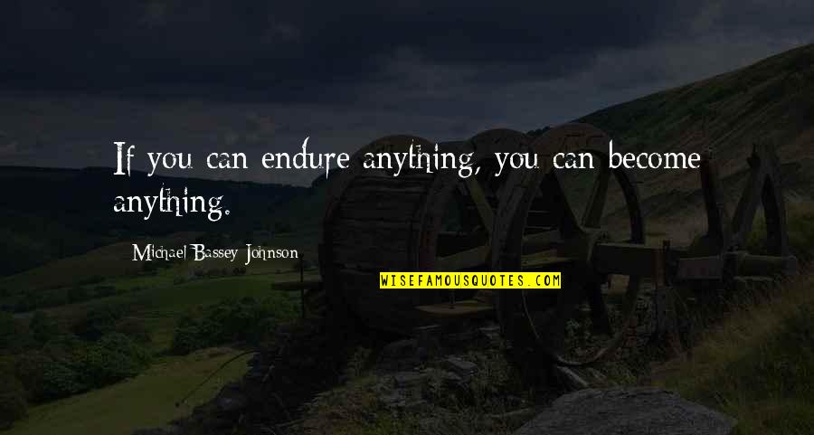 Endurance And Strength Quotes By Michael Bassey Johnson: If you can endure anything, you can become