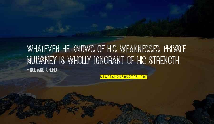 Endurance And Strength Quotes By Rudyard Kipling: Whatever he knows of his weaknesses, Private Mulvaney