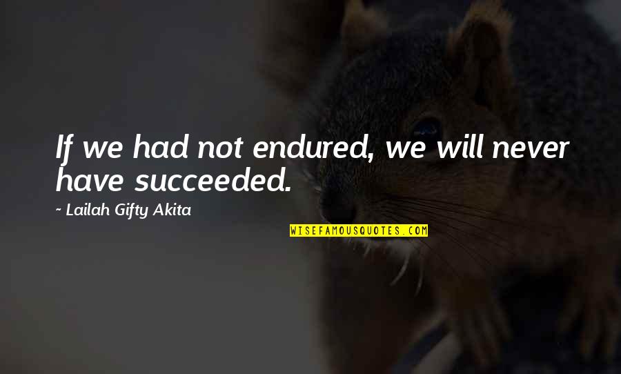 Endurance And Success Quotes By Lailah Gifty Akita: If we had not endured, we will never