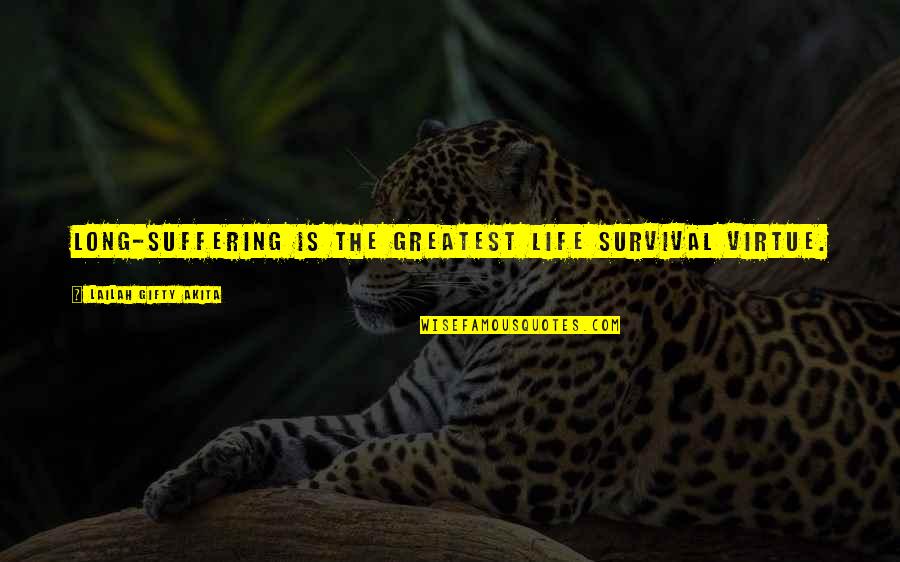 Endurance And Suffering Quotes By Lailah Gifty Akita: Long-suffering is the greatest life survival virtue.