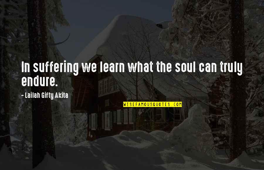 Endurance And Suffering Quotes By Lailah Gifty Akita: In suffering we learn what the soul can